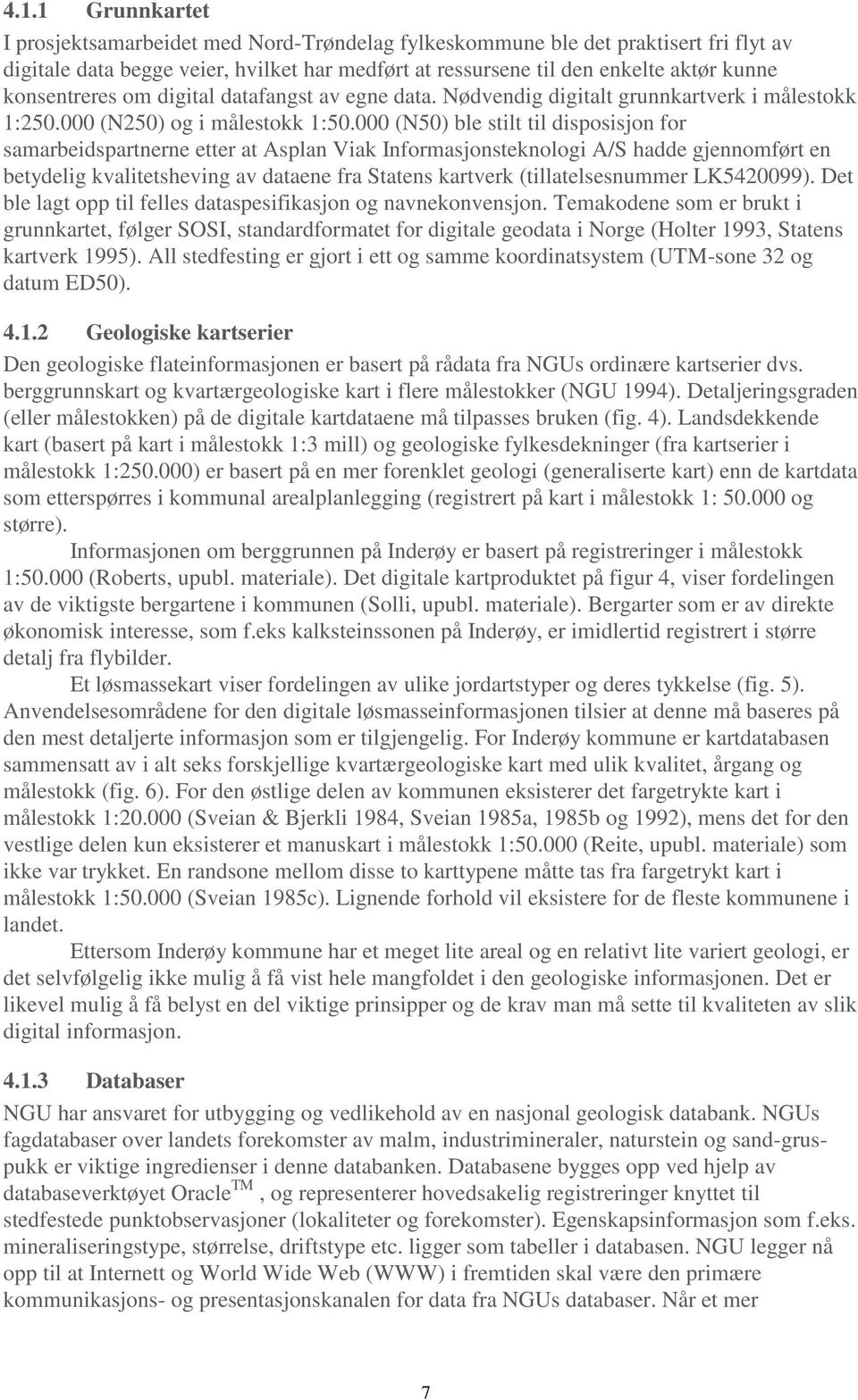 000 (N50) ble stilt til disposisjon for samarbeidspartnerne etter at Asplan Viak Informasjonsteknologi A/S hadde gjennomført en betydelig kvalitetsheving av dataene fra Statens kartverk