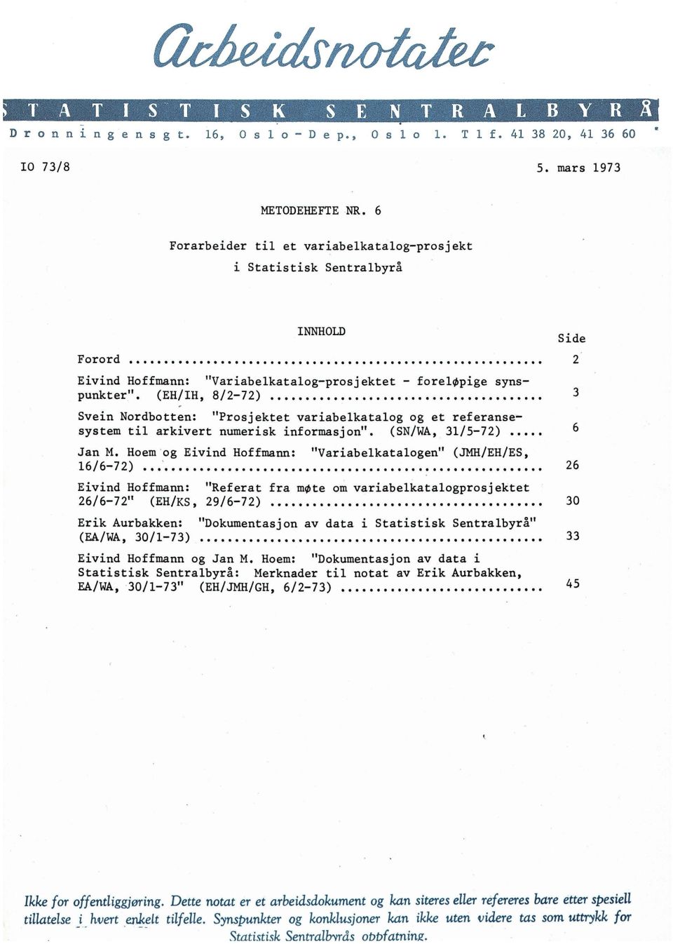 Hoem og Eivind Hoffmann: "Variabelkatalogen" (JMH/EH/ES, 16/6-72) 26 Eivind Hoffmann: "Referat fra mote om variabelkatalogprosjektet 26/6-72" (EH/KS, 29/6-72) 30 Erik Aurbakken: "Dokumentasjon av