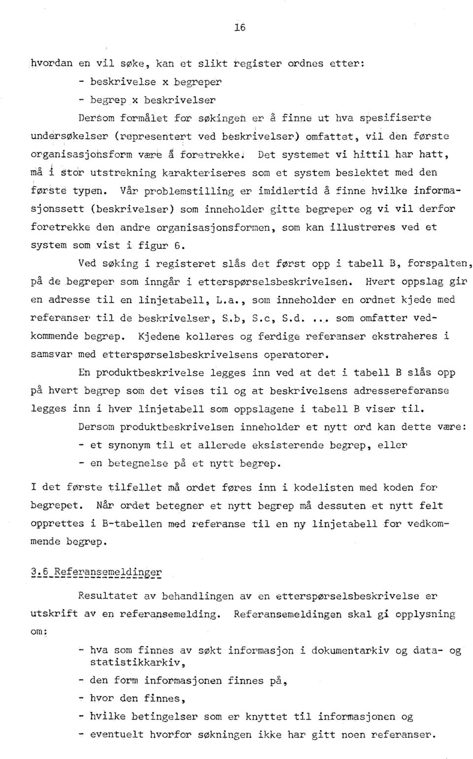 Vår problemstilling er imidlertid g finne hvilke informasjonssett (beskrivelser) som inneholder gitte begreper og vi vil derfor foretrekke den andre organisasjonsformen, som kan illustreres ved et