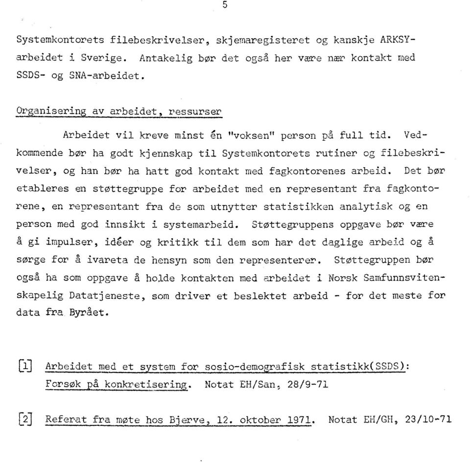 Vedkommende bør ha godt kjennskap til Systemkontorets rutiner og filebeskrivelser, og han bør ha hatt god kontakt med fagkontorenes arbeid.