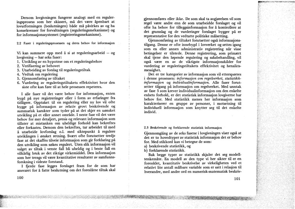 2 Faser i reguleringsprosessen og deres behov for informasjon Vi kan summere opp med å si at reguleringsarbeid og lovgivning har seks faser: 1. Utvikling av en hypotese om et reguleringsbehov 2.