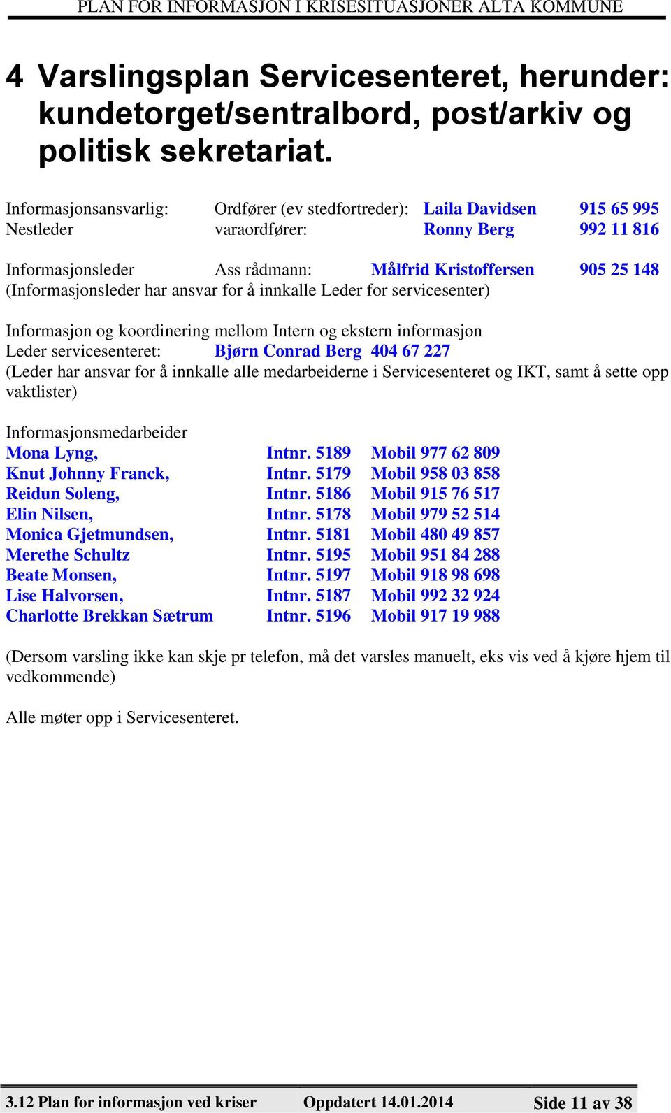 (Informasjonsleder har ansvar for å innkalle Leder for servicesenter) Informasjon og koordinering mellom Intern og ekstern informasjon Leder servicesenteret: Bjørn Conrad Berg 404 67 227 (Leder har