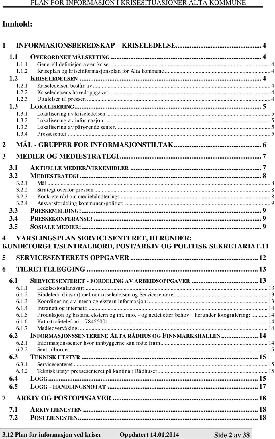 .. 5 1.3.3 Lokalisering av pårørende senter... 5 1.3.4 Pressesenter... 5 2 MÅL - GRUPPER FOR INFORMASJONSTILTAK... 6 3 MEDIER OG MEDIESTRATEGI... 7 3.1 AKTUELLE MEDIER/VIRKEMIDLER... 7 3.2 MEDIESTRATEGI.