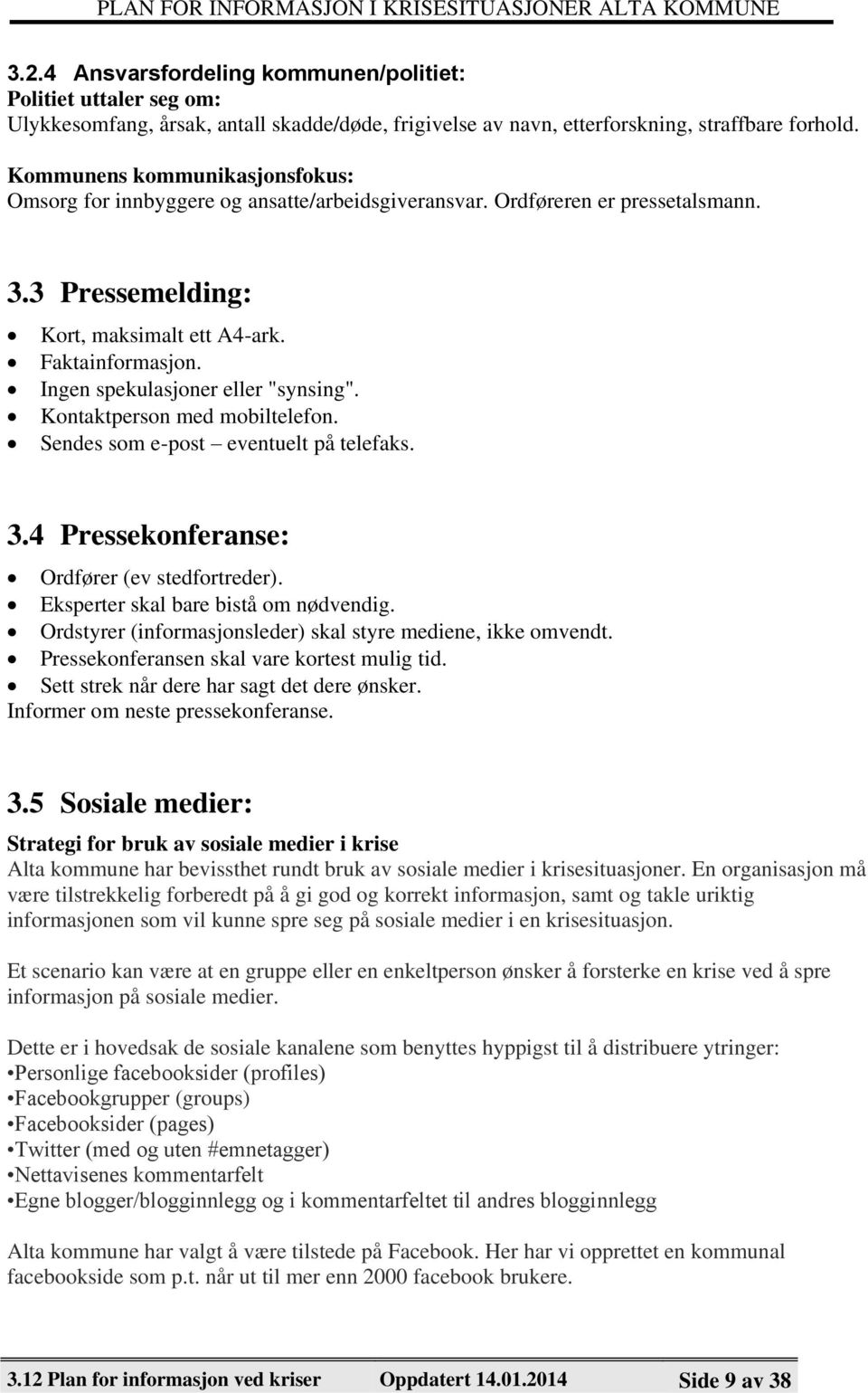 Ingen spekulasjoner eller "synsing". Kontaktperson med mobiltelefon. Sendes som e-post eventuelt på telefaks. 3.4 Pressekonferanse: Ordfører (ev stedfortreder). Eksperter skal bare bistå om nødvendig.