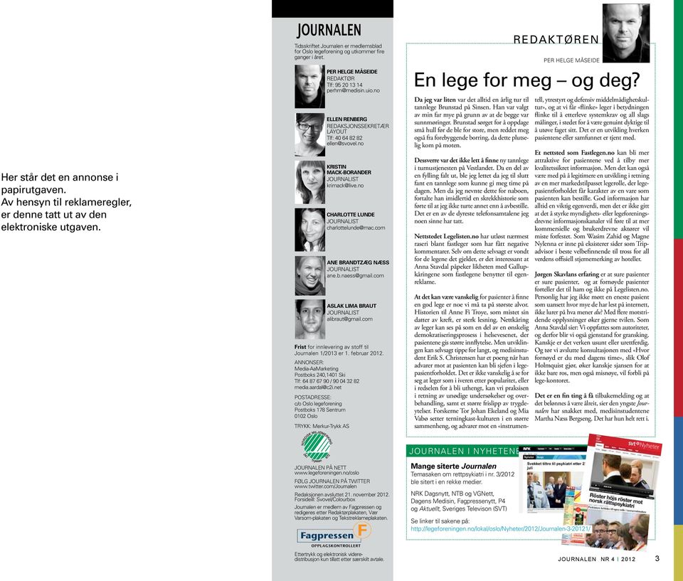 com Ane brandtzæg næss Journalist ane.b.naess@gmail.com aslak lima braut Journalist alibraut@gmail.com Frist for innlevering av stoff til Journalen 1/2013 er 1. februar 2012.