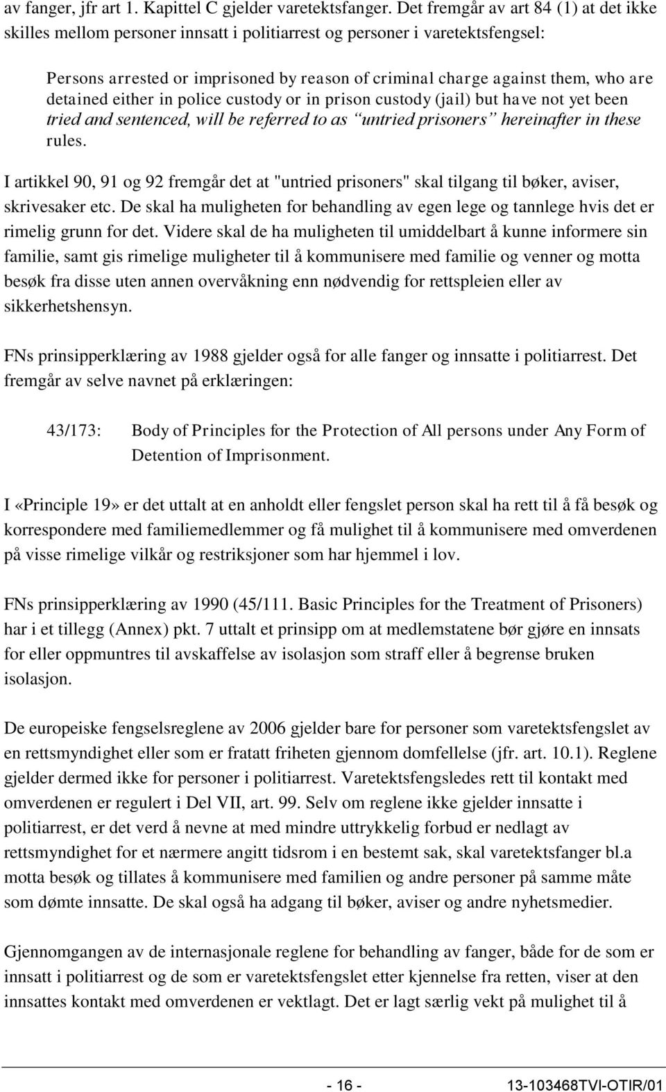 detained either in police custody or in prison custody (jail) but have not yet been tried and sentenced, will be referred to as untried prisoners hereinafter in these rules.