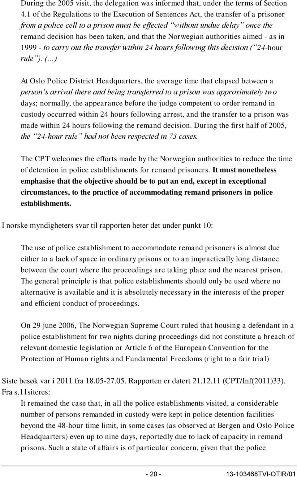 that the Norwegian authorities aimed - as in 1999 - to carry out the transfer within 24 hours following this decision ( 24-hour rule ).