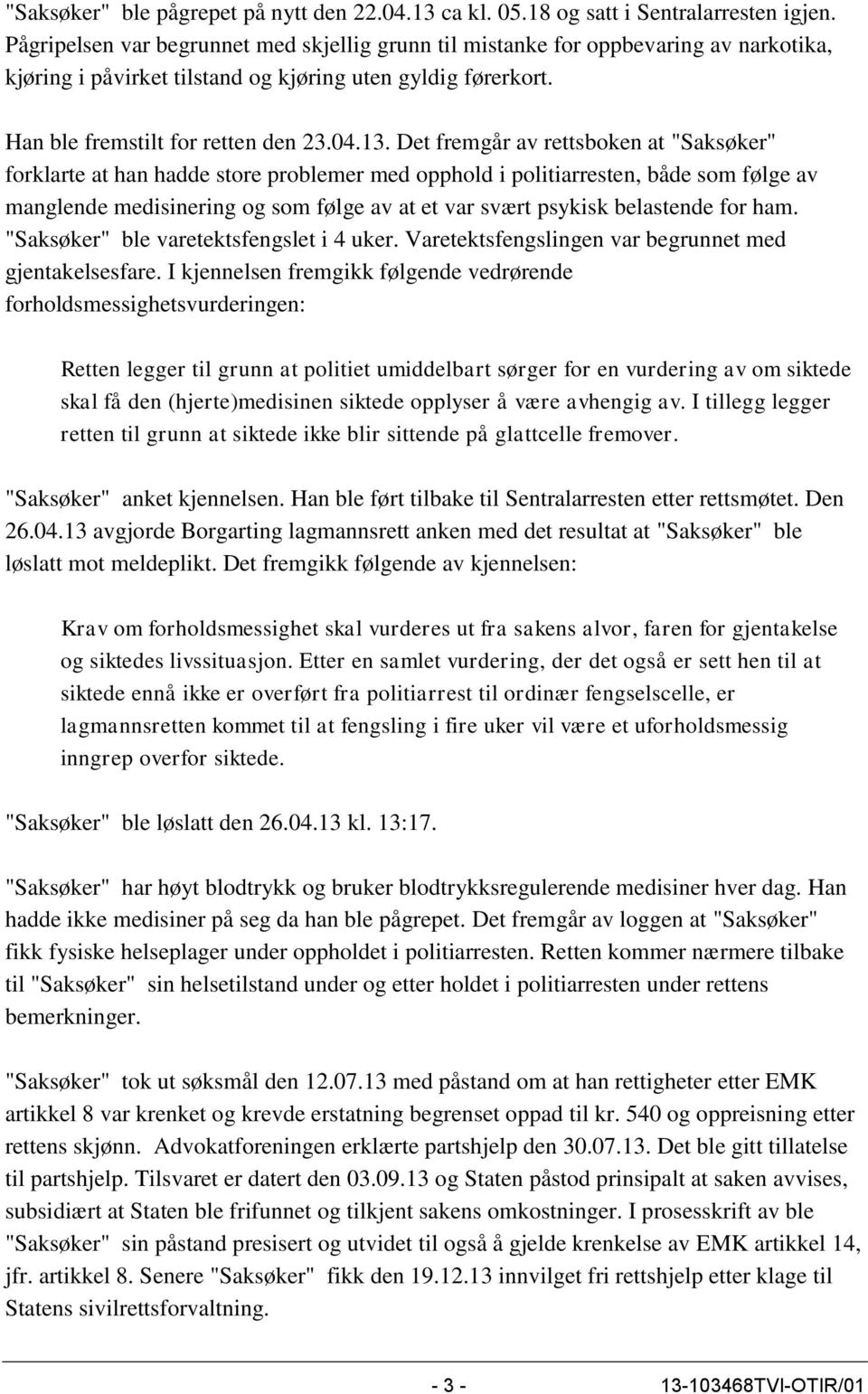 Det fremgår av rettsboken at "Saksøker" forklarte at han hadde store problemer med opphold i politiarresten, både som følge av manglende medisinering og som følge av at et var svært psykisk