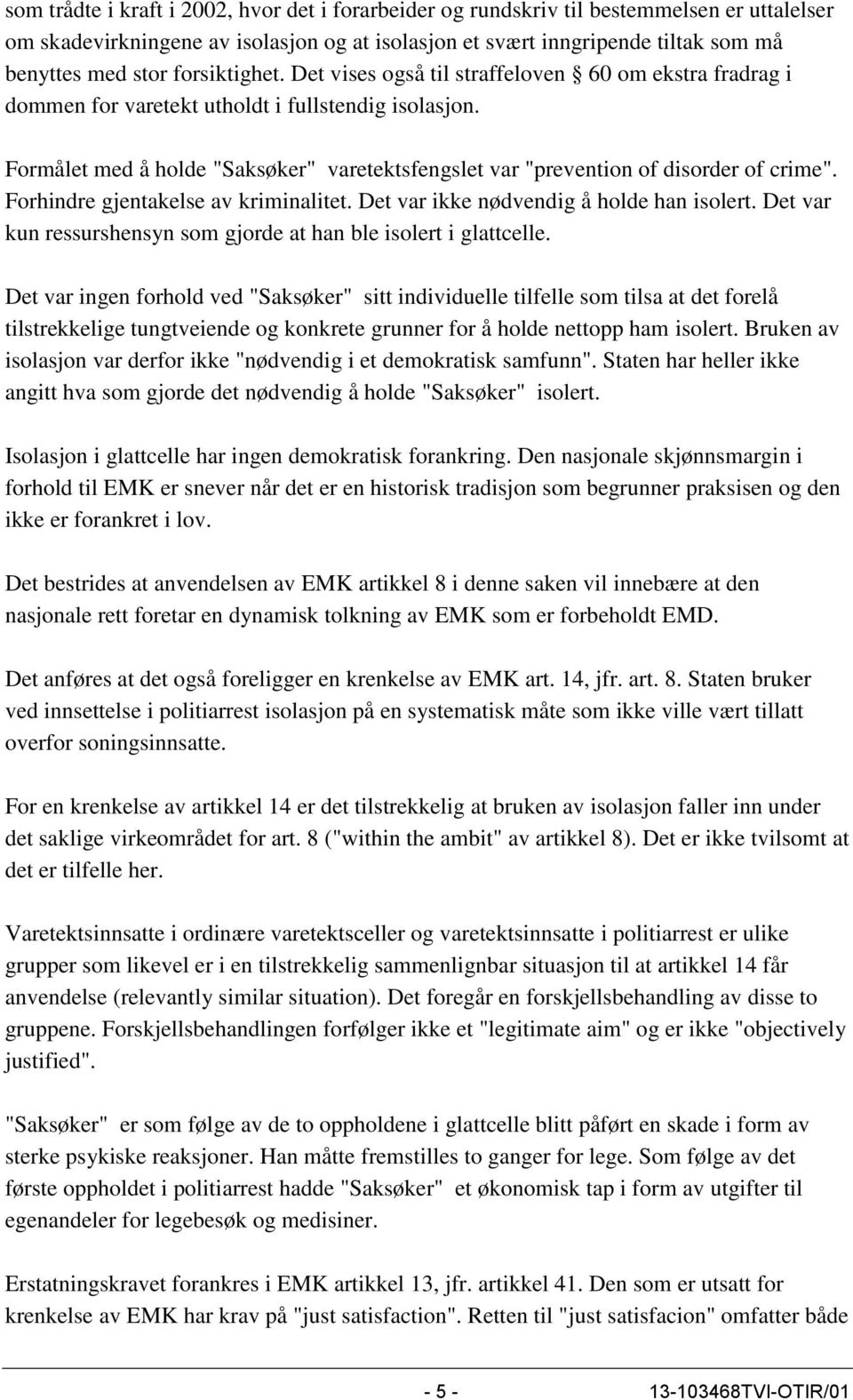 Formålet med å holde "Saksøker" varetektsfengslet var "prevention of disorder of crime". Forhindre gjentakelse av kriminalitet. Det var ikke nødvendig å holde han isolert.