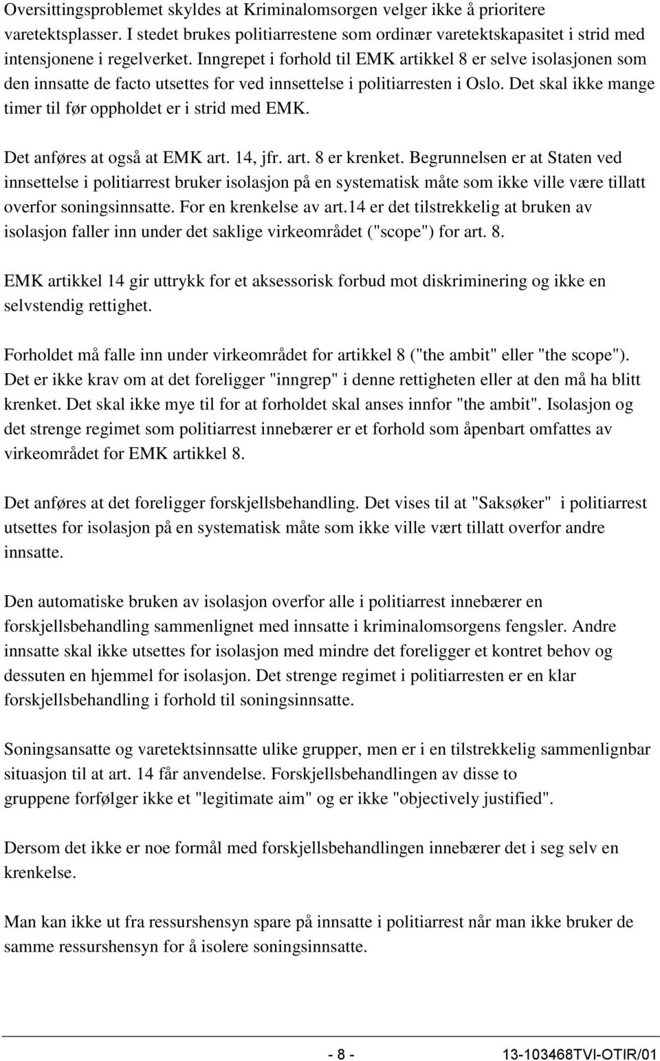 Det skal ikke mange timer til før oppholdet er i strid med EMK. Det anføres at også at EMK art. 14, jfr. art. 8 er krenket.