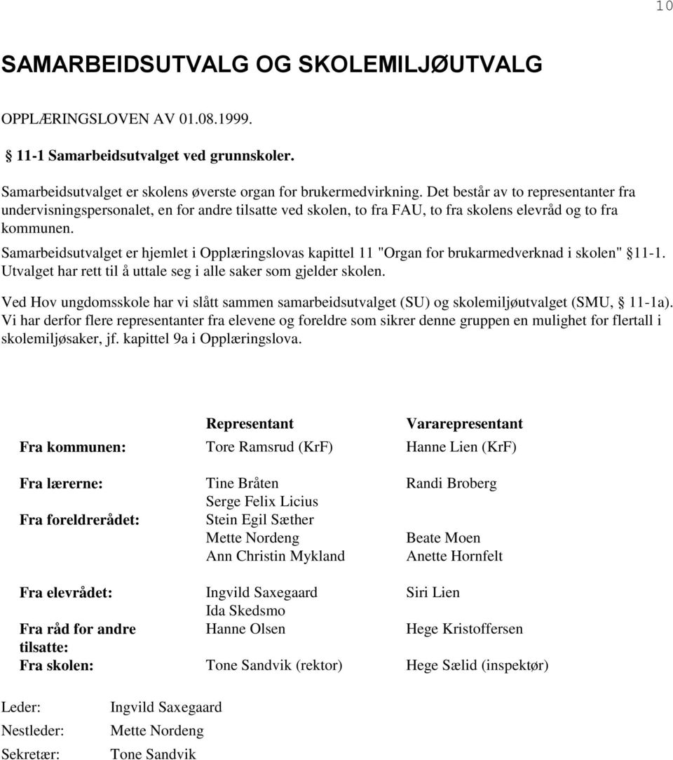 Samarbeidsutvalget er hjemlet i Opplæringslovas kapittel 11 "Organ for brukarmedverknad i skolen" 11-1. Utvalget har rett til å uttale seg i alle saker som gjelder skolen.