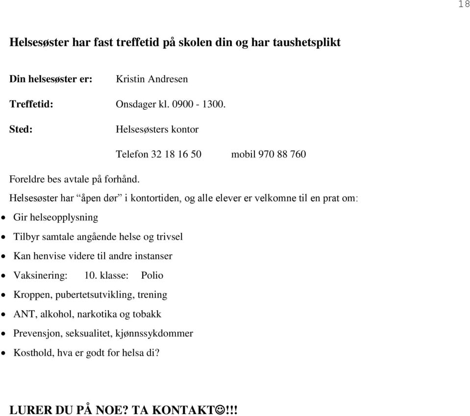 Helsesøster har åpen dør i kontortiden, og alle elever er velkomne til en prat om: Gir helseopplysning Tilbyr samtale angående helse og trivsel Kan henvise