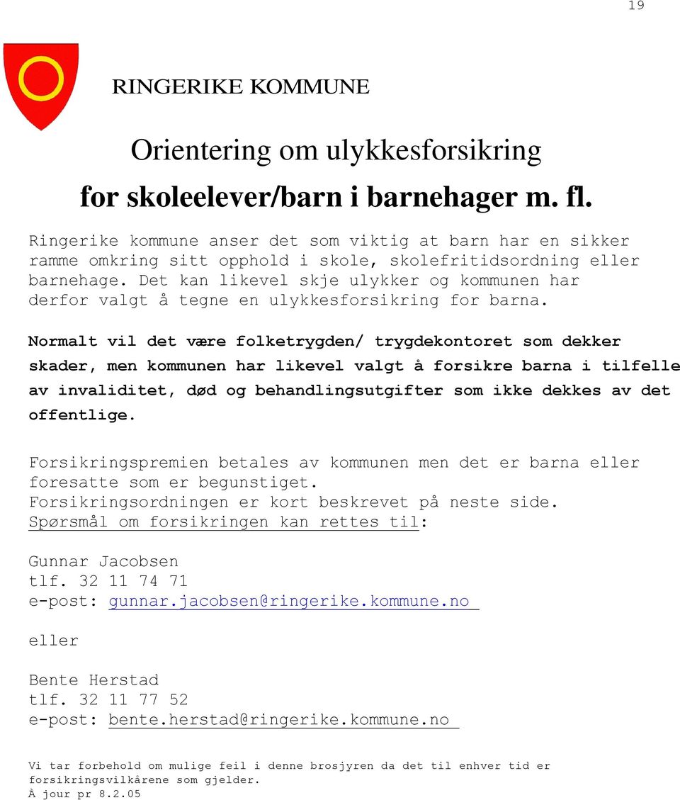 Det kan likevel skje ulykker og kommunen har derfor valgt å tegne en ulykkesforsikring for barna.