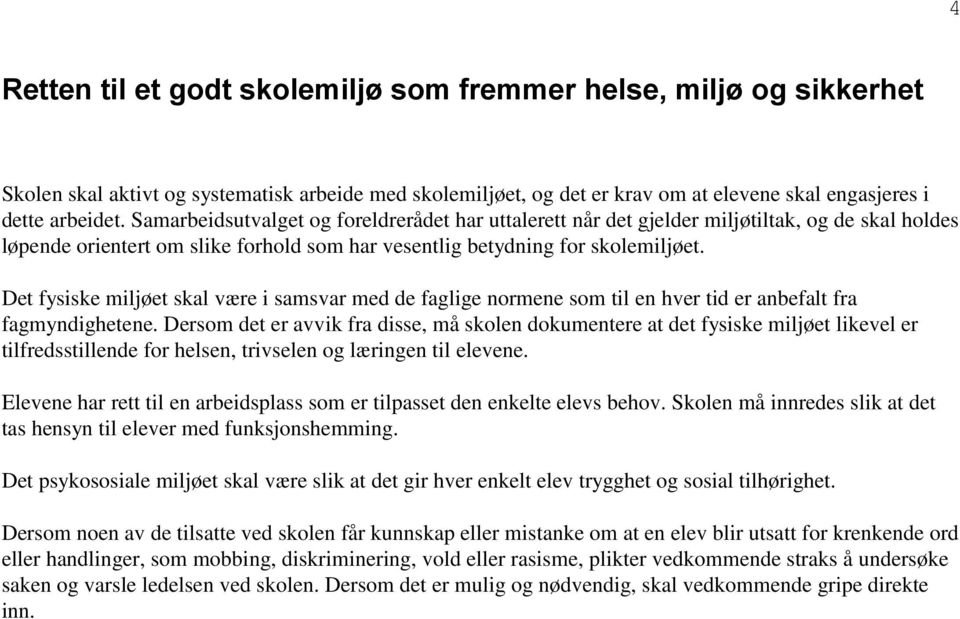 Det fysiske miljøet skal være i samsvar med de faglige normene som til en hver tid er anbefalt fra fagmyndighetene.