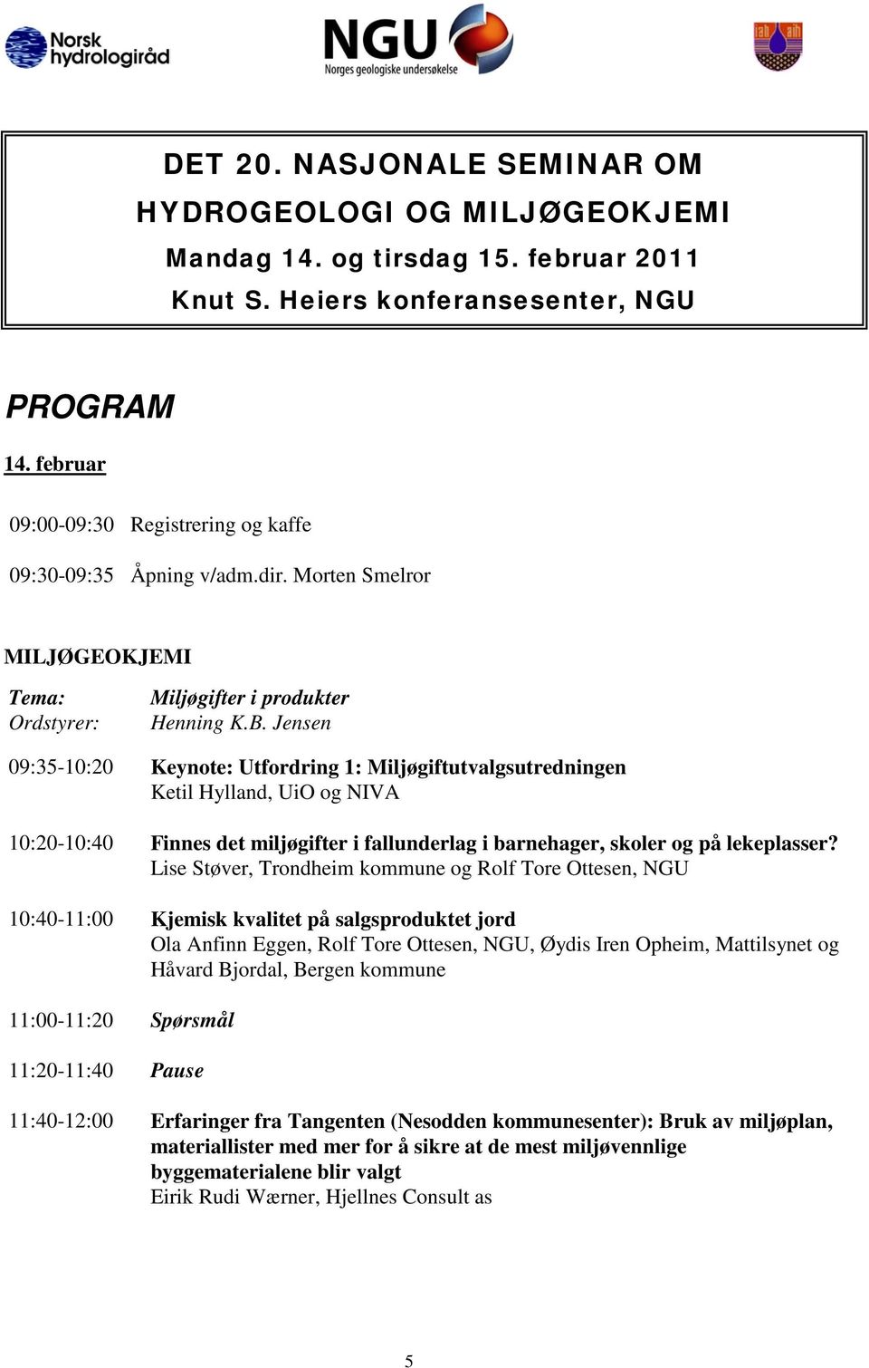 Jensen 09:35-10:20 Keynote: Utfordring 1: Miljøgiftutvalgsutredningen Ketil Hylland, UiO og NIVA 10:20-10:40 Finnes det miljøgifter i fallunderlag i barnehager, skoler og på lekeplasser?