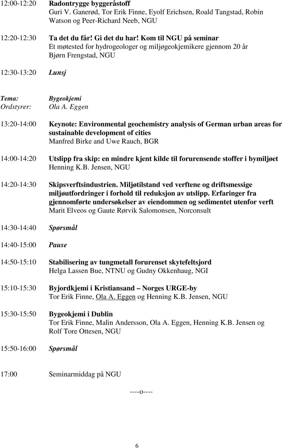 Eggen 13:20-14:00 Keynote: Environmental geochemistry analysis of German urban areas for sustainable development of cities Manfred Birke and Uwe Rauch, BGR 14:00-14:20 Utslipp fra skip: en mindre