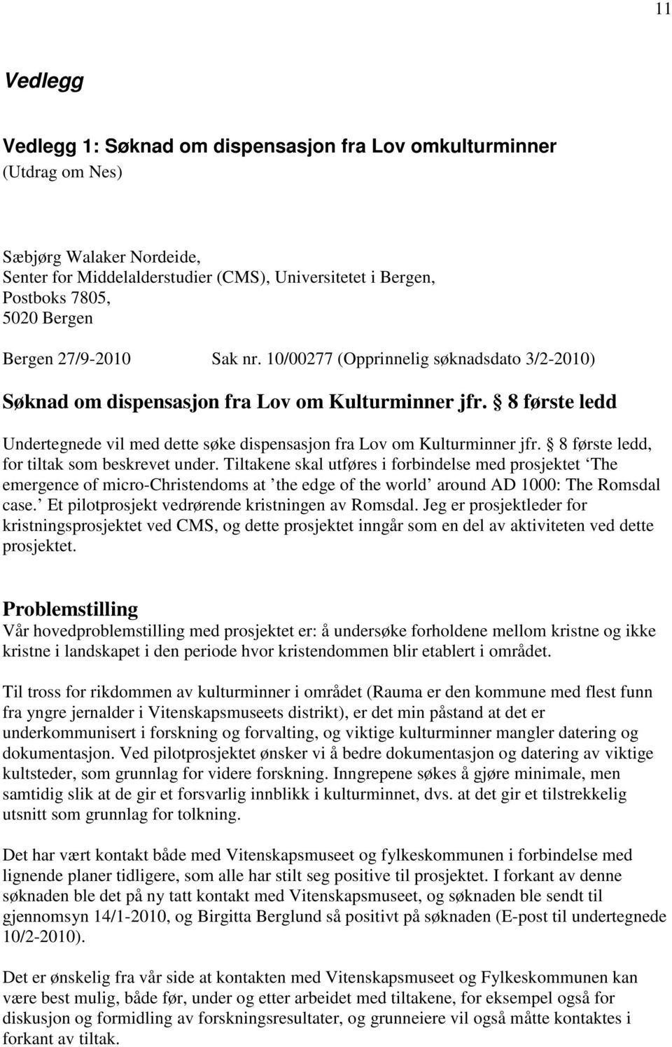 8 første ledd Undertegnede vil med dette søke dispensasjon fra Lov om Kulturminner jfr. 8 første ledd, for tiltak som beskrevet under.