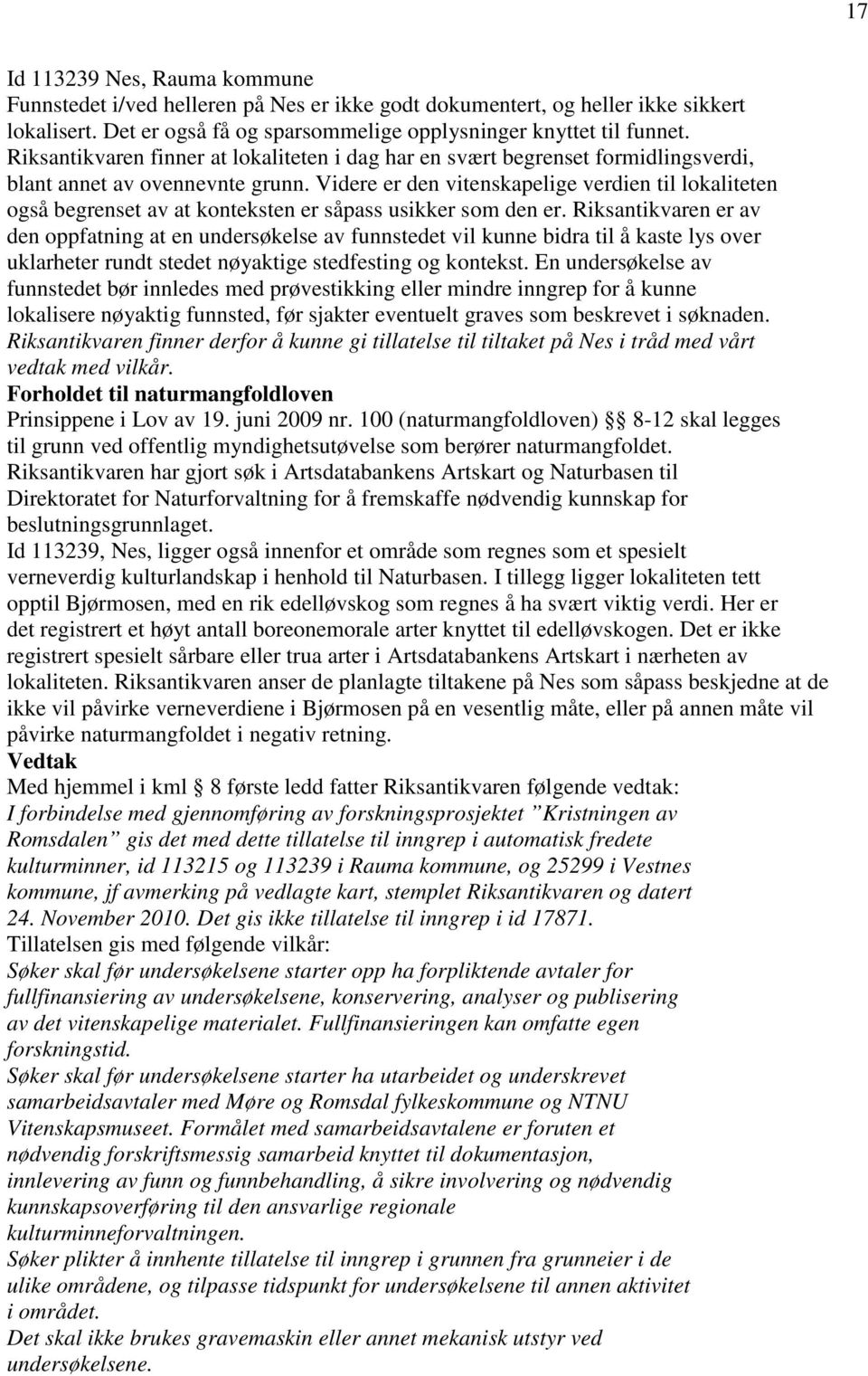 Videre er den vitenskapelige verdien til lokaliteten også begrenset av at konteksten er såpass usikker som den er.