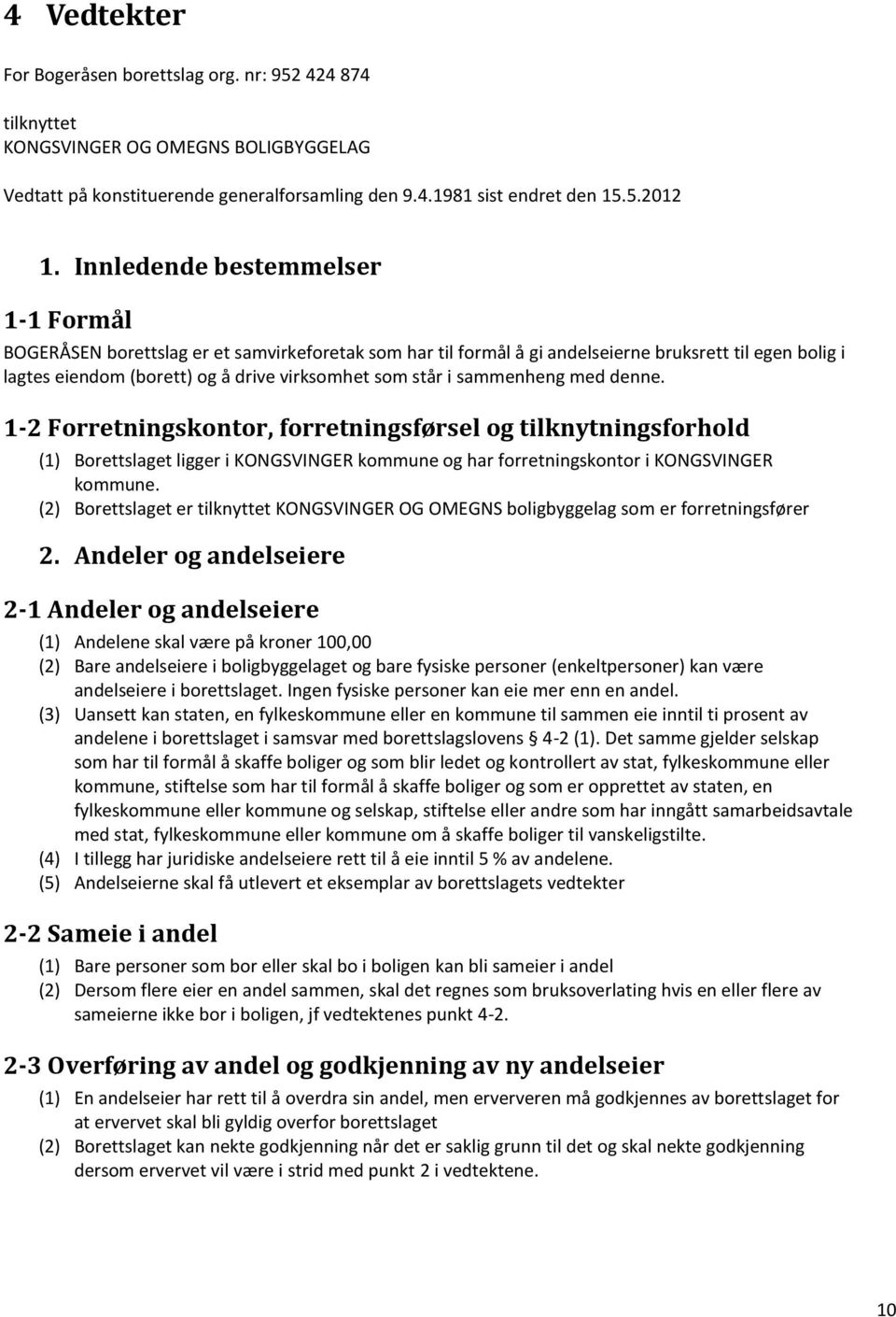 sammenheng med denne. 1-2 Forretningskontor, forretningsførsel og tilknytningsforhold (1) Borettslaget ligger i KONGSVINGER kommune og har forretningskontor i KONGSVINGER kommune.