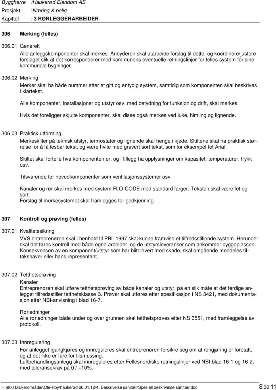 02 Merking Merker skal ha både nummer etter et gitt og entydig system, samtidig som komponenten skal beskrives i klartekst. Alle komponenter, installasjoner og utstyr osv.