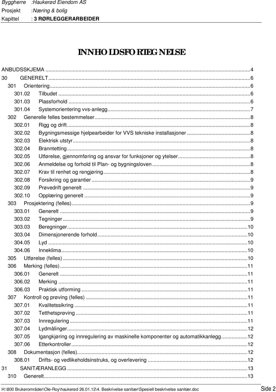 .. 8 302.06 Anmeldelse og forhold til Plan- og bygningsloven... 8 302.07 Krav til renhet og rengjøring... 8 302.08 Forsikring og garantier... 9 302.09 Prøvedrift generelt... 9 302.10 Opplæring generelt.