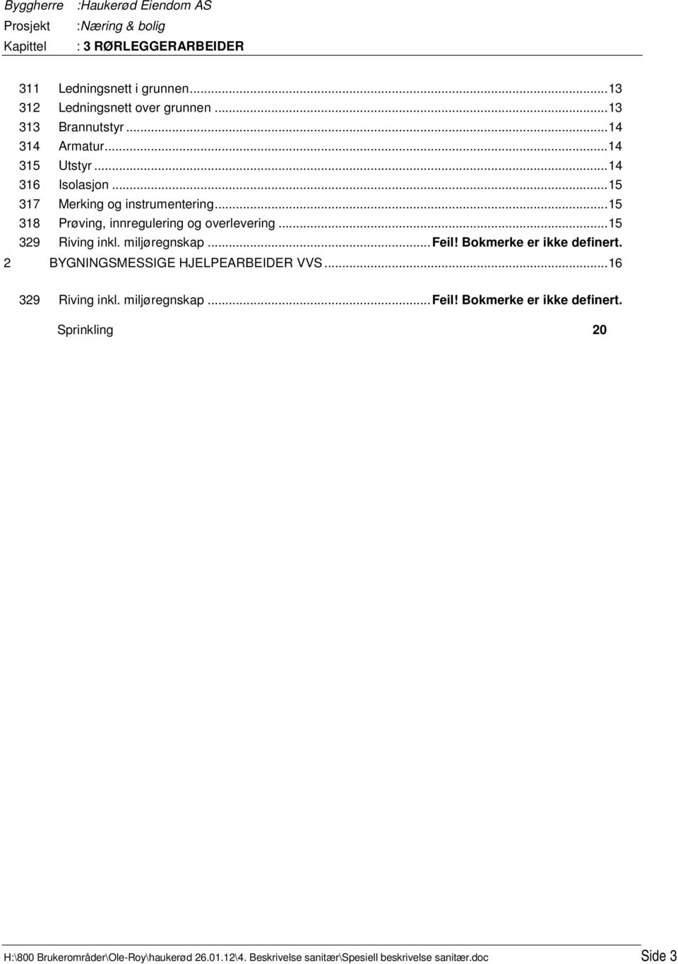 miljøregnskap... Feil! Bokmerke er ikke definert. 2 BYGNINGSMESSIGE HJELPEARBEIDER VVS... 16 329 Riving inkl. miljøregnskap... Feil! Bokmerke er ikke definert. Sprinkling 20 H:\800 Brukerområder\Ole-Roy\haukerød 26.