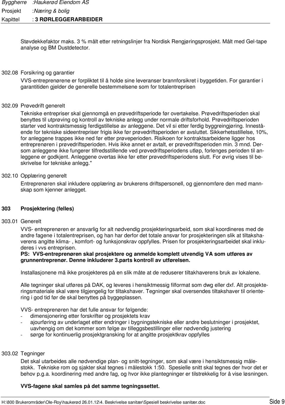 For garantier i garantitiden gjelder de generelle bestemmelsene som for totalentreprisen 302.09 Prøvedrift generelt Tekniske entrepriser skal gjennomgå en prøvedriftsperiode før overtakelse.