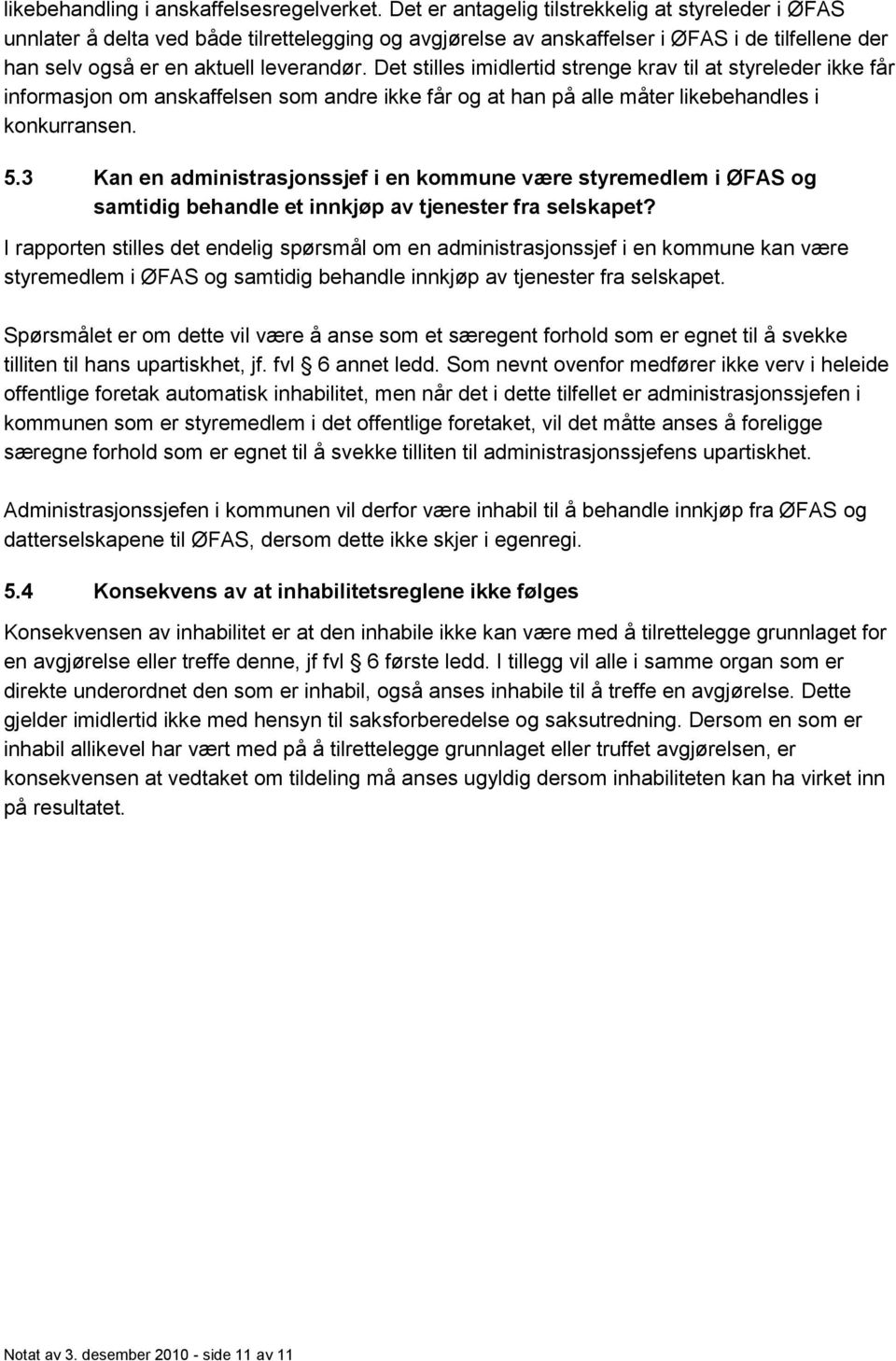 Det stilles imidlertid strenge krav til at styreleder ikke får informasjon om anskaffelsen som andre ikke får og at han på alle måter likebehandles i konkurransen. 5.