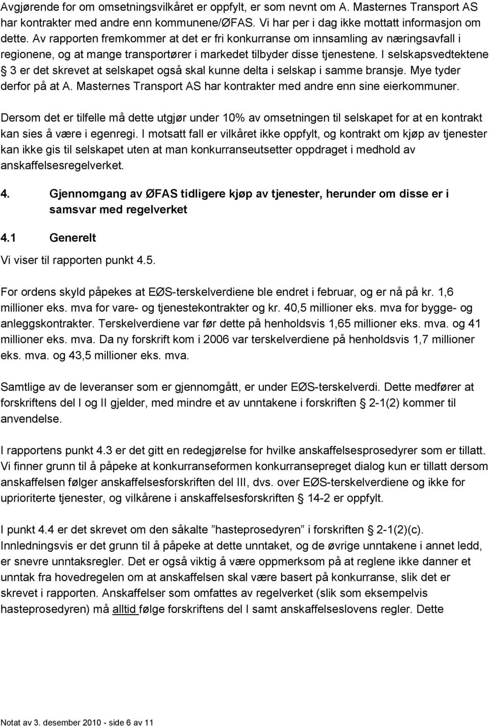 I selskapsvedtektene 3 er det skrevet at selskapet også skal kunne delta i selskap i samme bransje. Mye tyder derfor på at A. Masternes Transport AS har kontrakter med andre enn sine eierkommuner.