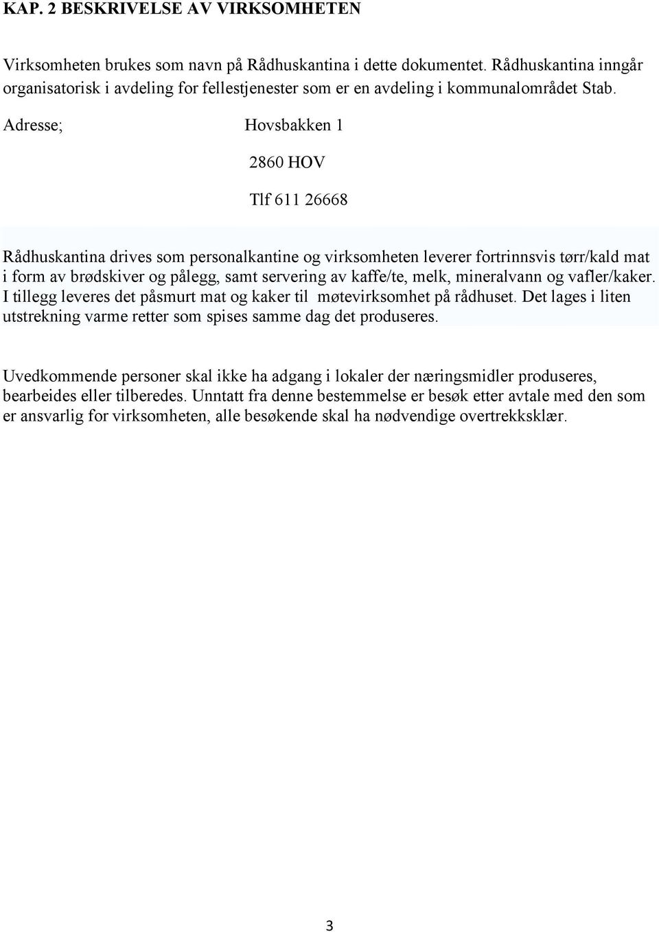 Adresse; Hovsbakken 1 2860 HOV Tlf 611 26668 Rådhuskantina drives som personalkantine og virksomheten leverer fortrinnsvis tørr/kald mat i form av brødskiver og pålegg, samt servering av kaffe/te,