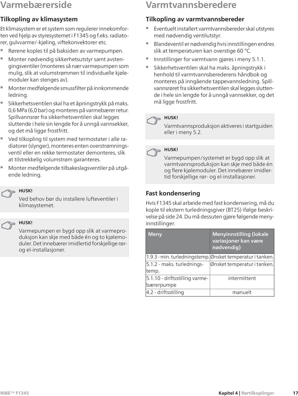 Monter nødvendig sikkerhetsutstyr samt avstengingsventiler (monteres så nær varmepumpen som mulig, slik at volumstrømmen til individuelle kjølemoduler kan stenges av).