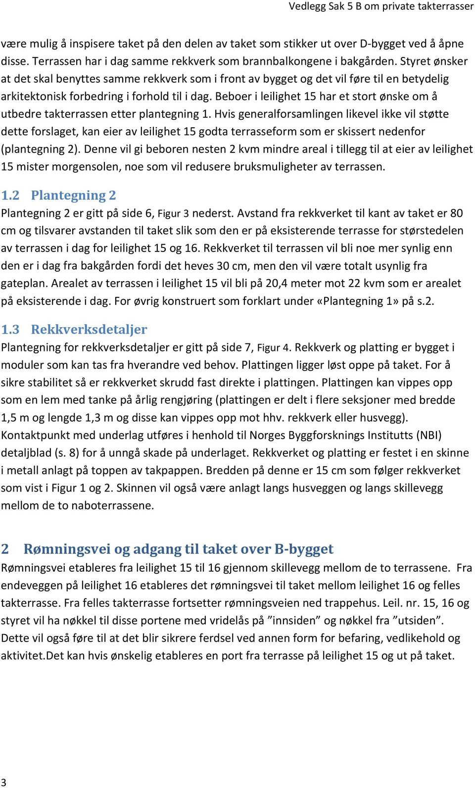 Beboer i leilighet 15 har et stort ønske om å utbedre takterrassen etter plantegning 1.