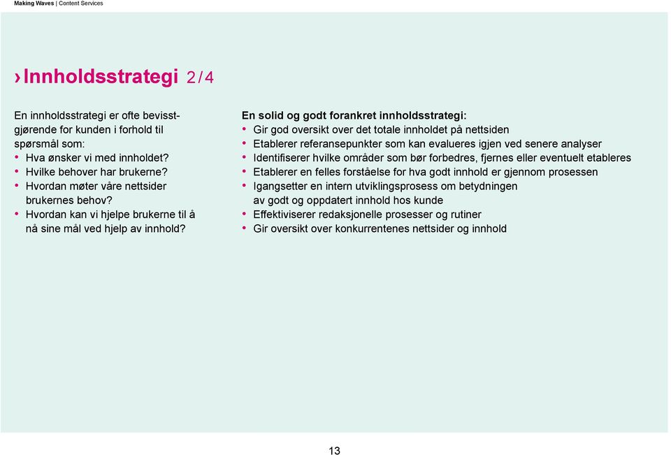 En solid og godt forankret innholdsstrategi: Gir god oversikt over det totale innholdet på nettsiden Etablerer referansepunkter som kan evalueres igjen ved senere analyser Identifiserer hvilke