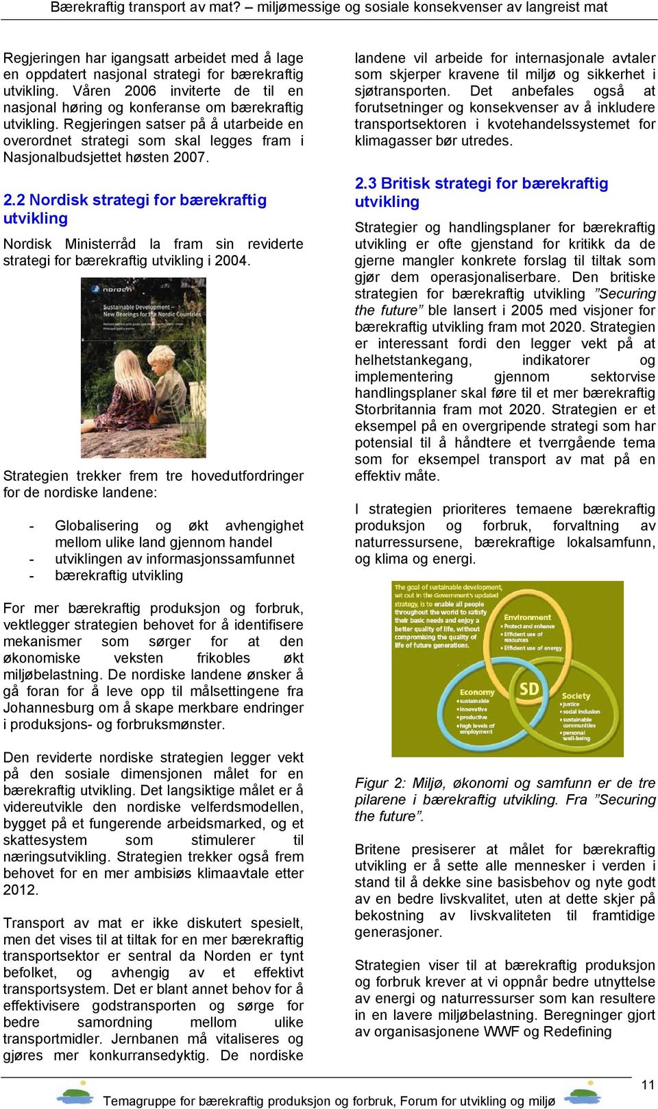 07. 2.2 Nordisk strategi for bærekraftig utvikling Nordisk Ministerråd la fram sin reviderte strategi for bærekraftig utvikling i 2004.