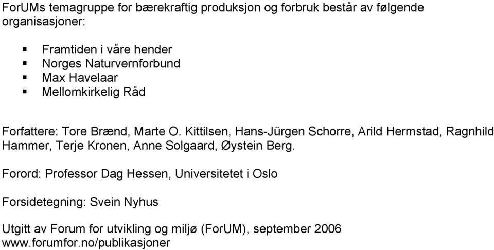 Kittilsen, Hans-Jürgen Schorre, Arild Hermstad, Ragnhild Hammer, Terje Kronen, Anne Solgaard, Øystein Berg.