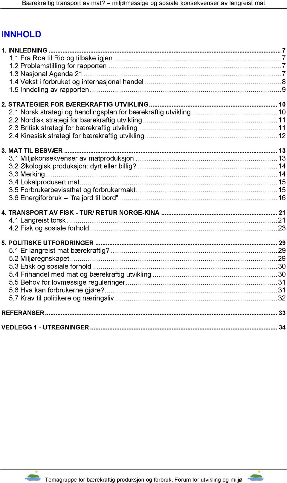 3 Britisk strategi for bærekraftig utvikling...11 2.4 Kinesisk strategi for bærekraftig utvikling...12 3. MAT TIL BESVÆR... 13 3.1 Miljøkonsekvenser av matproduksjon...13 3.2 Økologisk produksjon: dyrt eller billig?