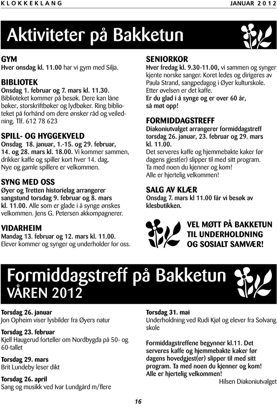 Vi kommer sammen, drikker kaffe og spiller kort hver 14. dag. Nye og gamle spillere er velkommen. SYNG MED OSS Øyer og Tretten historielag arrangerer sangstund torsdag 9. februar og 8. mars kl. 11.00.