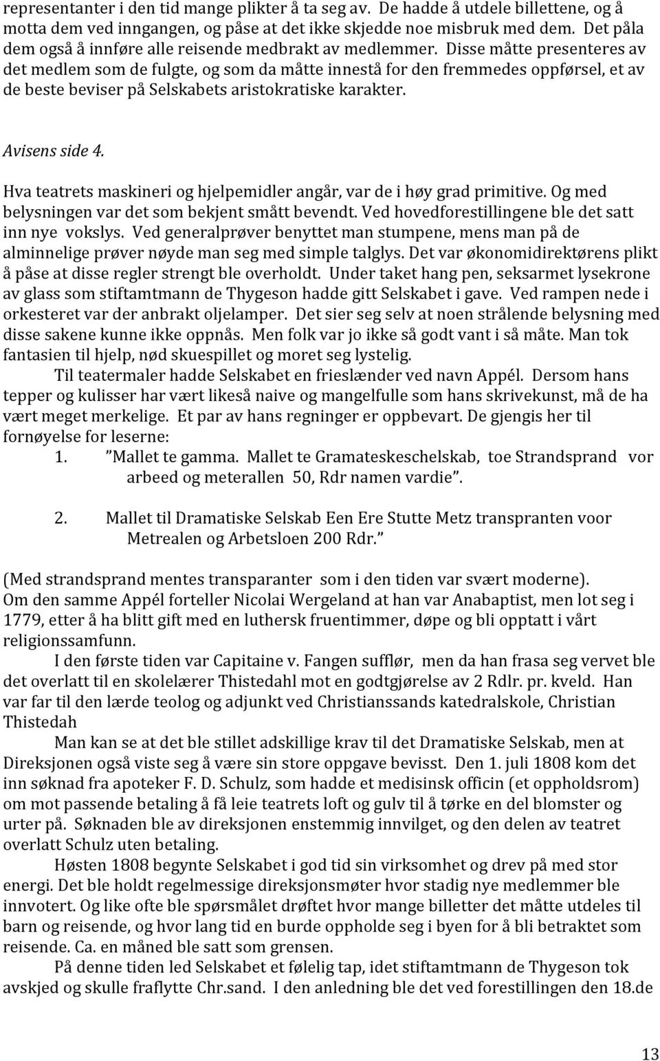 Disse måtte presenteres av det medlem som de fulgte, og som da måtte innestå for den fremmedes oppførsel, et av de beste beviser på Selskabets aristokratiske karakter. Avisens side 4.