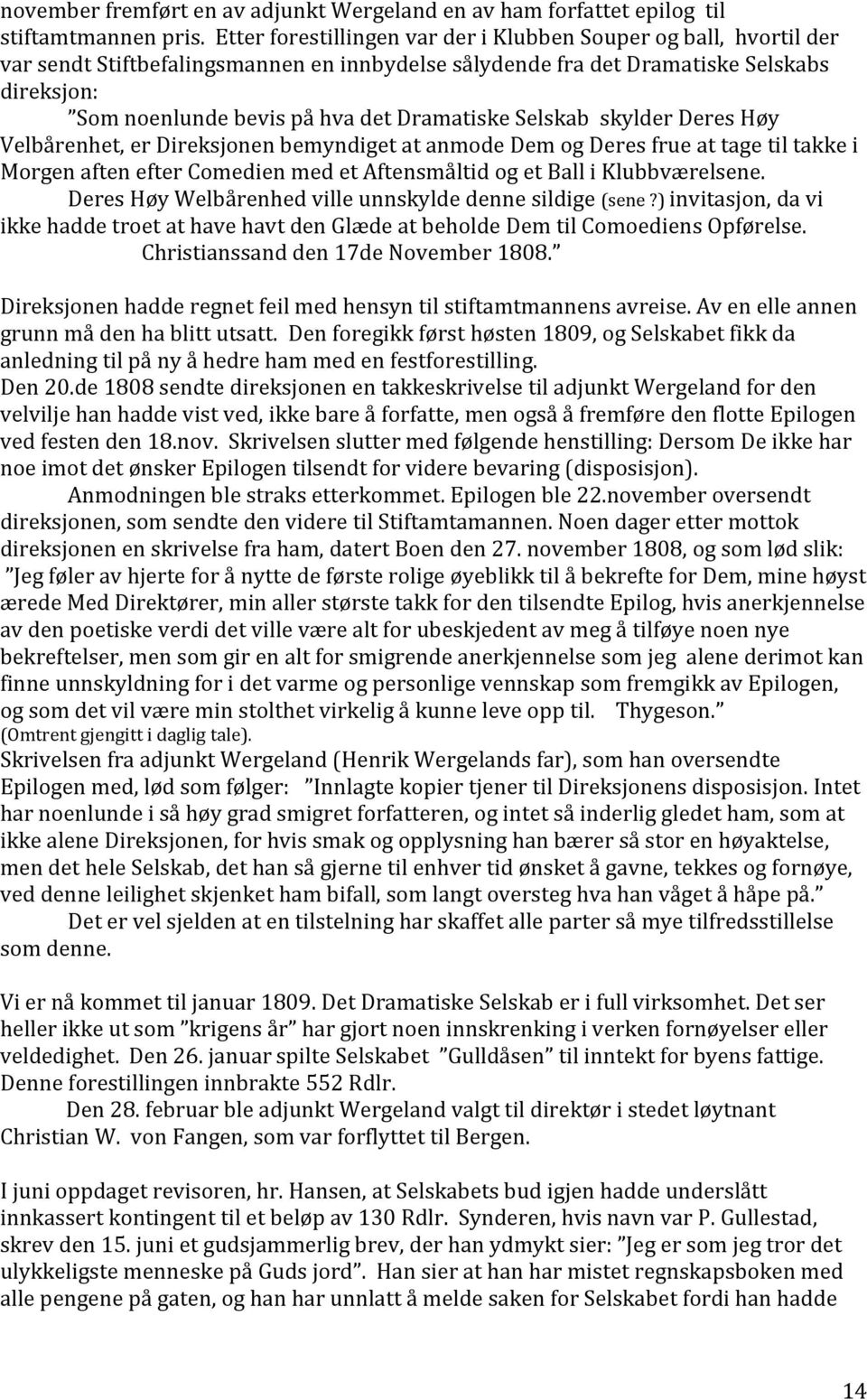 Dramatiske Selskab skylder Deres Høy Velbårenhet, er Direksjonen bemyndiget at anmode Dem og Deres frue at tage til takke i Morgen aften efter Comedien med et Aftensmåltid og et Ball i Klubbværelsene.