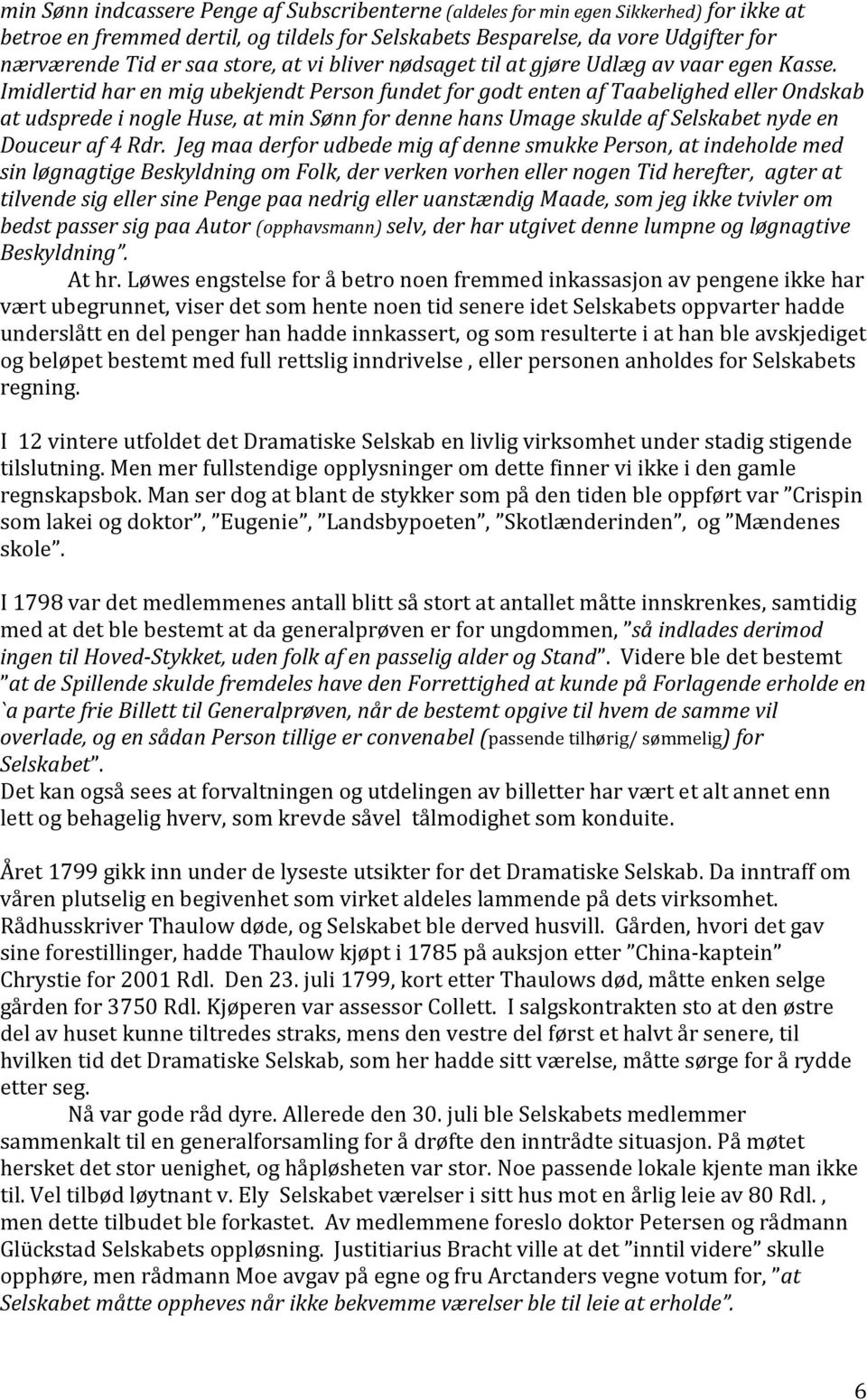 Imidlertid har en mig ubekjendt Person fundet for godt enten af Taabelighed eller Ondskab at udsprede i nogle Huse, at min Sønn for denne hans Umage skulde af Selskabet nyde en Douceur af 4 Rdr.