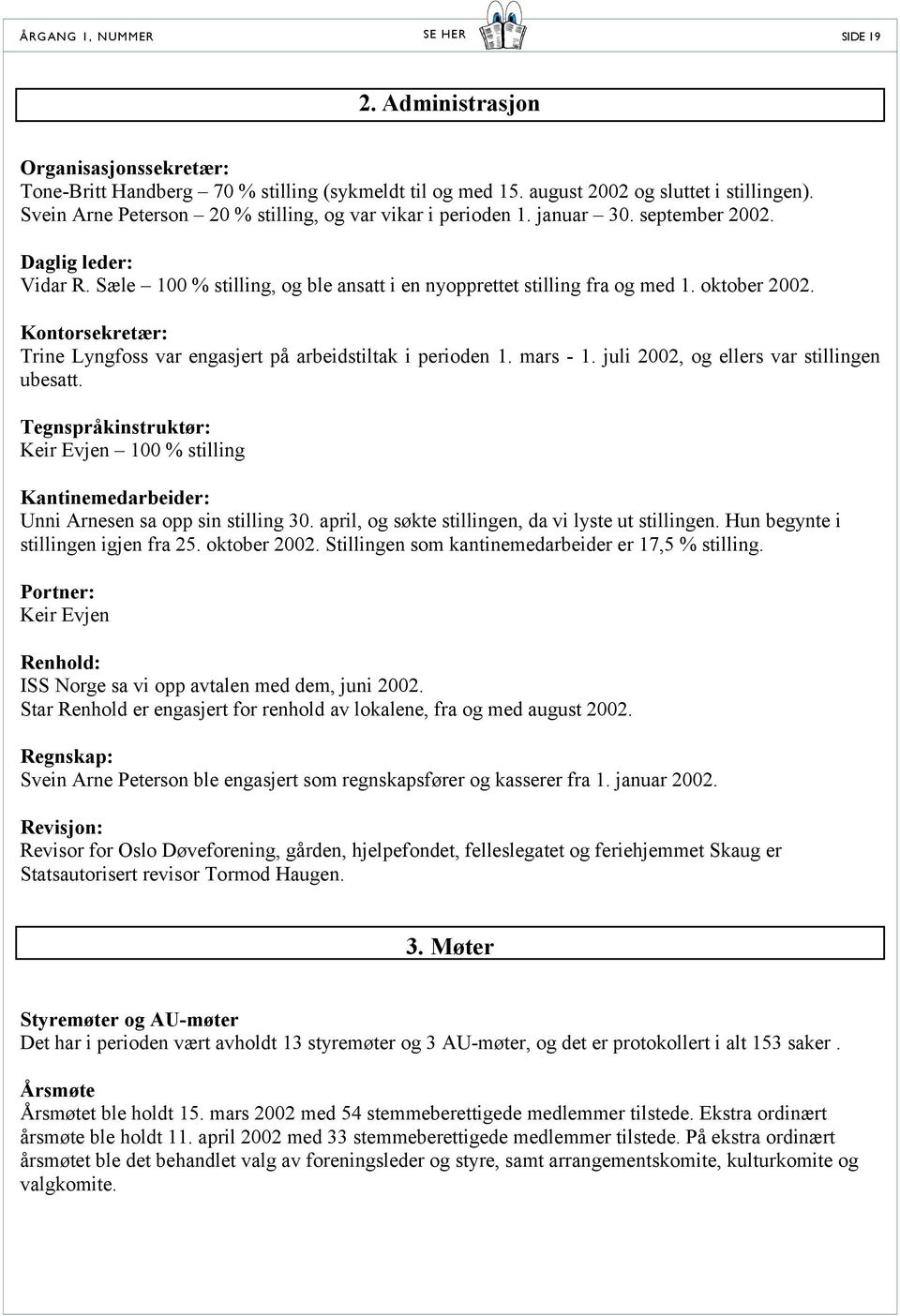 Kontorsekretær: Trine Lyngfoss var engasjert på arbeidstiltak i perioden 1. mars - 1. juli 2002, og ellers var stillingen ubesatt.