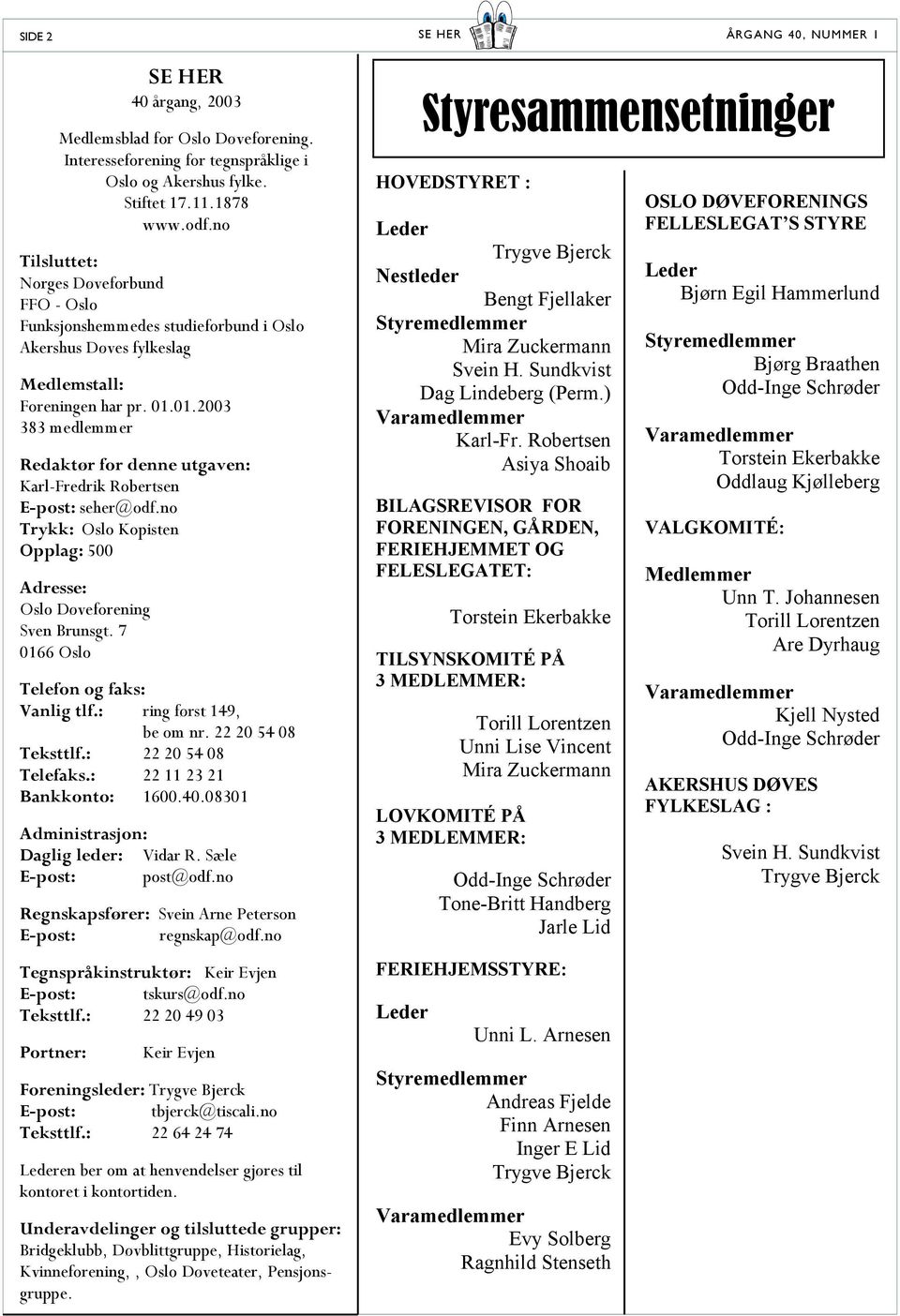 01.2003 383 medlemmer Redaktør for denne utgaven: Karl-Fredrik Robertsen E-post: seher@odf.no Trykk: Oslo Kopisten Opplag: 500 Adresse: Oslo Døveforening Sven Brunsgt.