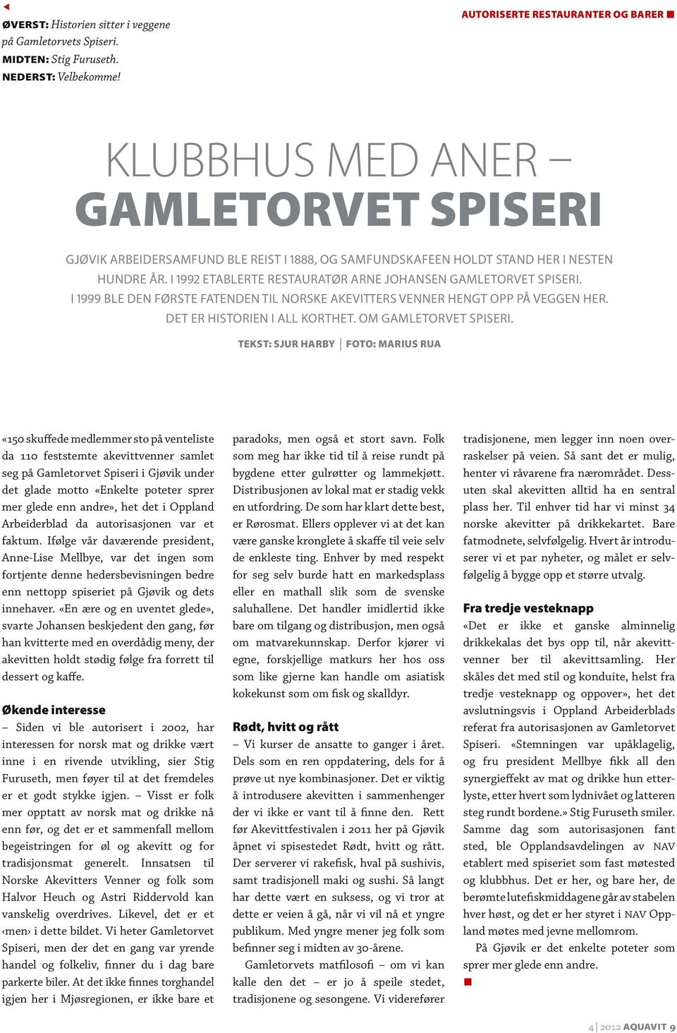 I 1992 ETABLERTE RESTAURATØR ARNE JOHANSEN GAMLETORVET SPISERI. I 1999 BLE DEN FØRSTE FATENDEN TIL NORSKE AKEVITTERS VENNER HENGT OPP PÅ VEGGEN HER. DET ER HISTORIEN I ALL KORTHET.