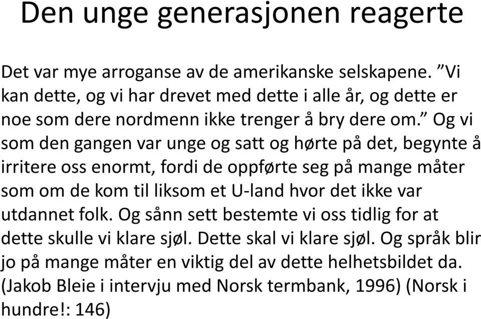 Og vi som den gangen var unge og satt og hørte på det, begynte å irritere oss enormt, fordi de oppførte seg på mange måter som om de kom til liksom et U-land