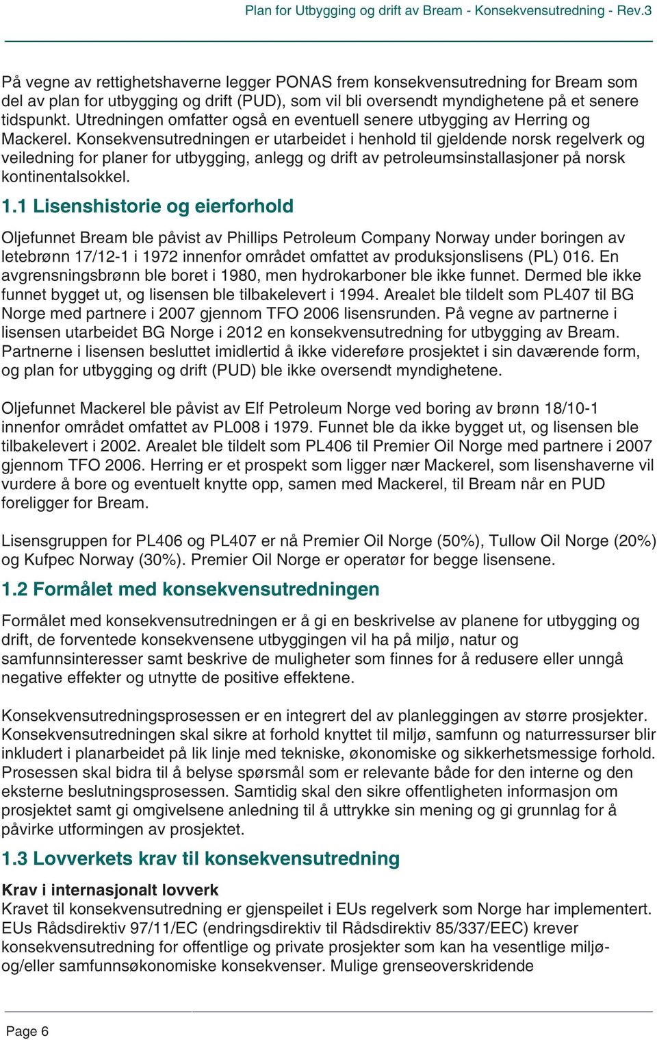 Konsekvensutredningen er utarbeidet i henhold til gjeldende norsk regelverk og veiledning for planer for utbygging, anlegg og drift av petroleumsinstallasjoner på norsk kontinentalsokkel. 1.