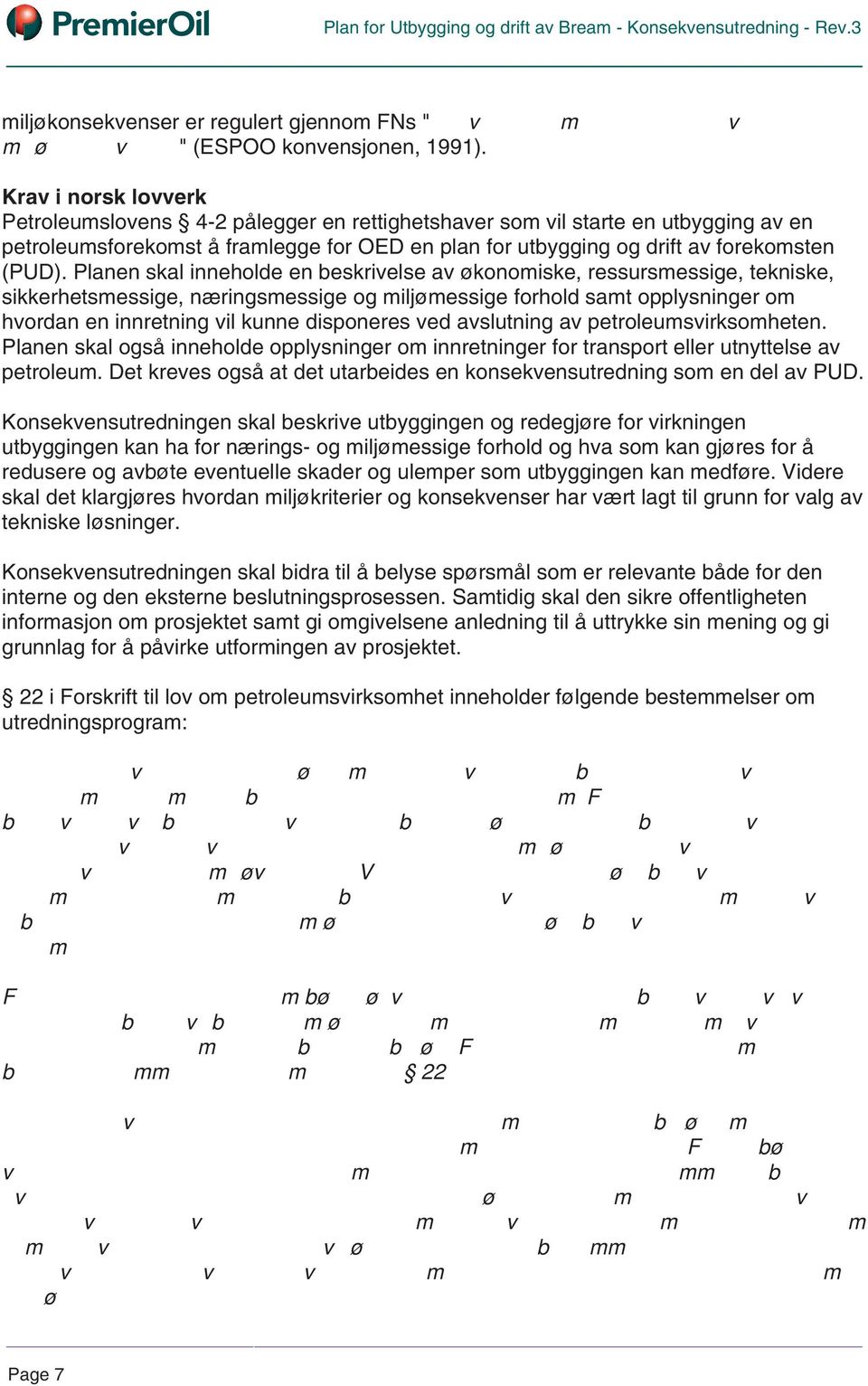 Planen skal inneholde en beskrivelse av økonomiske, ressursmessige, tekniske, sikkerhetsmessige, næringsmessige og miljømessige forhold samt opplysninger om hvordan en innretning vil kunne disponeres