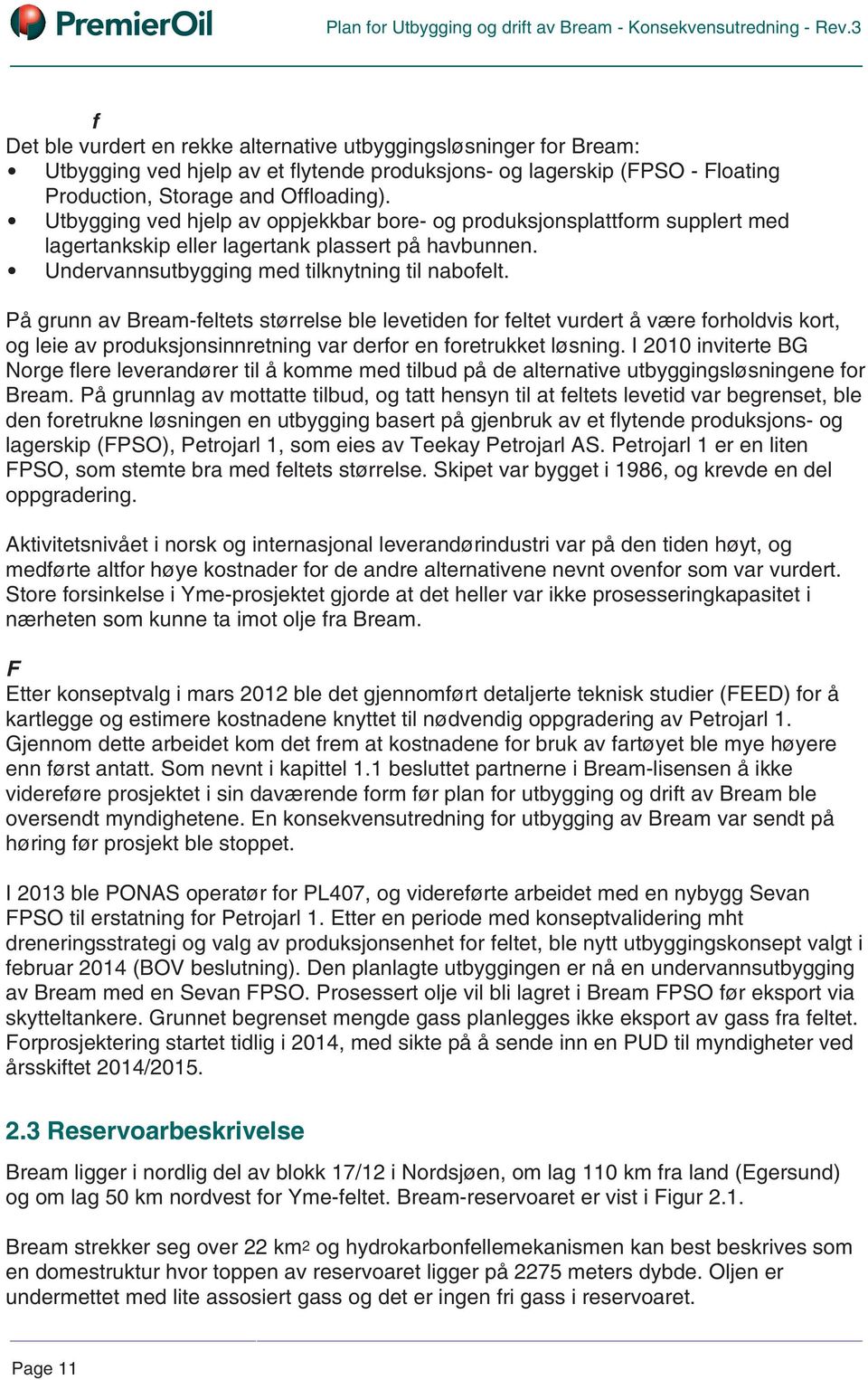 På grunn av Bream-feltets størrelse ble levetiden for feltet vurdert å være forholdvis kort, og leie av produksjonsinnretning var derfor en foretrukket løsning.