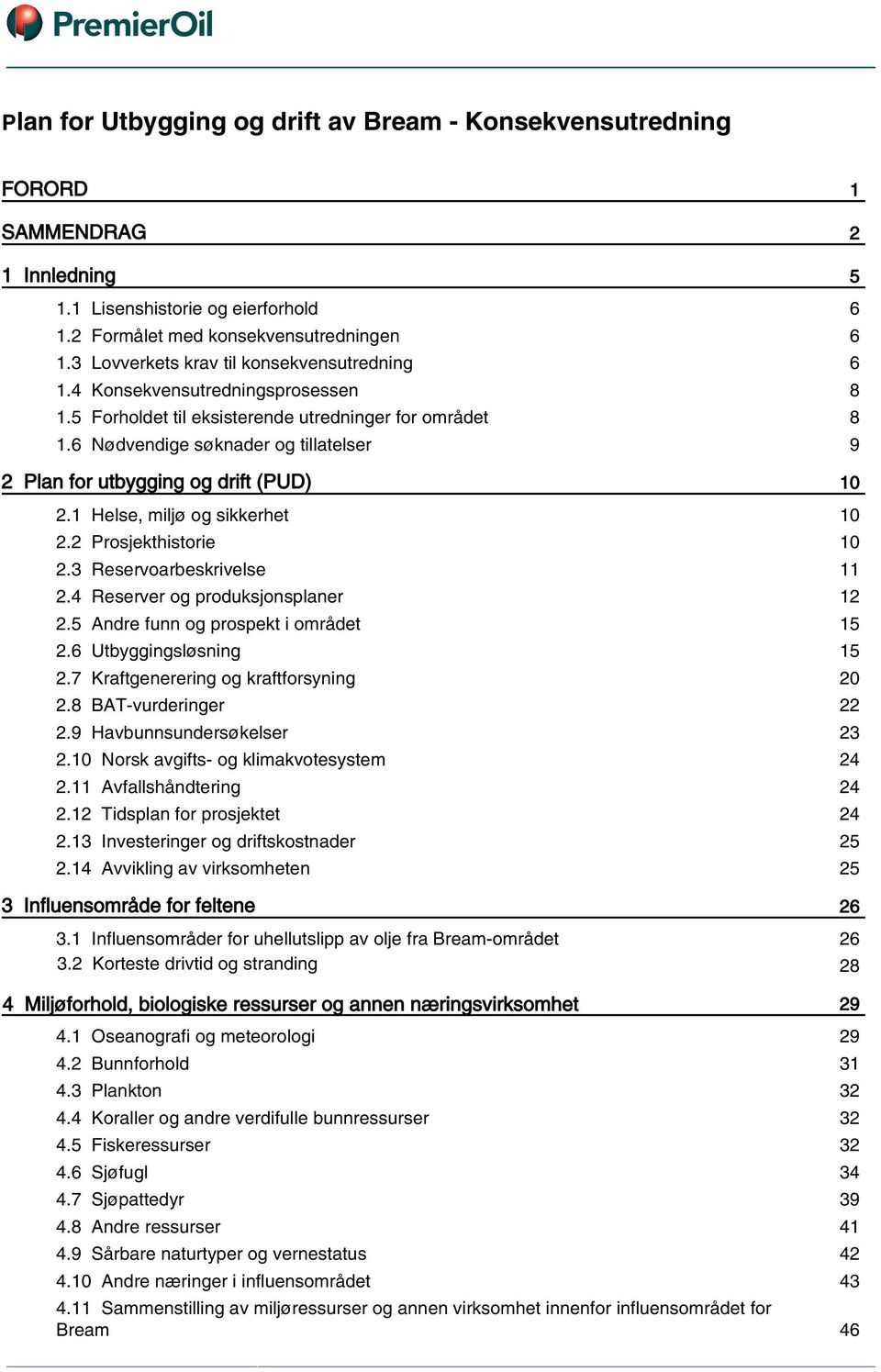 6 Nødvendige søknader og tillatelser 9 2 Plan for utbygging og drift (PUD) 10 2.1 Helse, miljø og sikkerhet 10 2.2 Prosjekthistorie 10 2.3 Reservoarbeskrivelse 11 2.