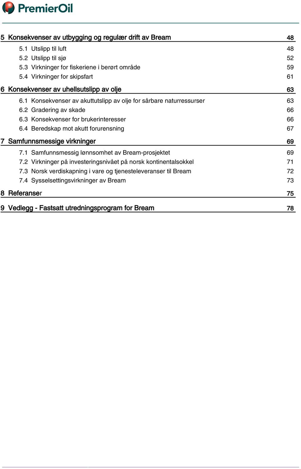 3 Konsekvenser for brukerinteresser 66 6.4 Beredskap mot akutt forurensning 67 7 Samfunnsmessige virkninger 69 7.1 Samfunnsmessig lønnsomhet av Bream-prosjektet 69 7.