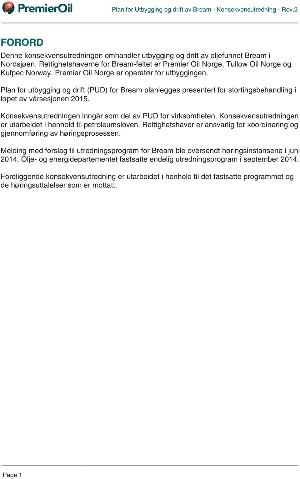 Konsekvensutredningen inngår som del av PUD for virksomheten. Konsekvensutredningen er utarbeidet i henhold til petroleumsloven.